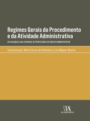 cover image of Regimes Gerais do Procedimento e da Atividade Administrativa--XIV Colóquio Luso-Espanhol de Professores de Direito Administrativo